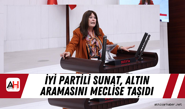 İYİ Partili Sunat, Altın Aramasını Meclise Taşıdı