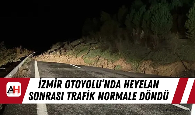 İzmir Otoyolu’nda heyelan sonrası trafik normale döndü