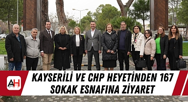 Kayserili ve CHP heyetinden 167 Sokak esnafına ziyaret