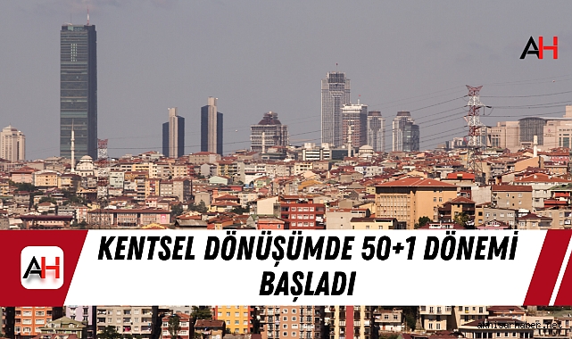 Kentsel dönüşümde 50+1 dönemi başladı