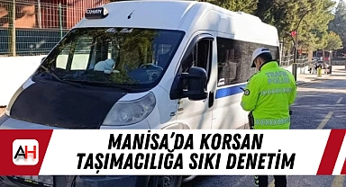 Manisa’da Korsan Taşımacılığa Sıkı Denetim