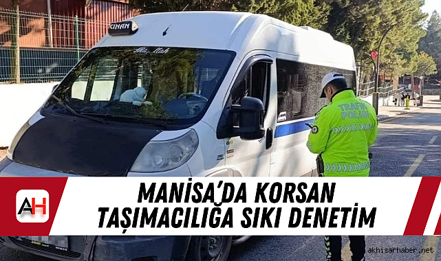 Manisa’da Korsan Taşımacılığa Sıkı Denetim