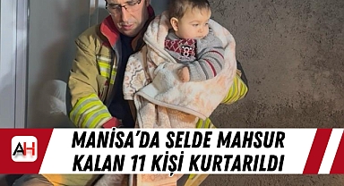 Manisa'da selde mahsur kalan 11 kişi kurtarıldı