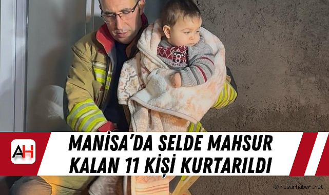 Manisa'da selde mahsur kalan 11 kişi kurtarıldı