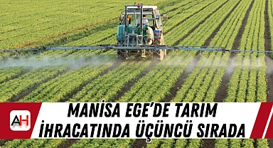 Manisa Ege'de Tarım İhracatında Üçüncü Sırada