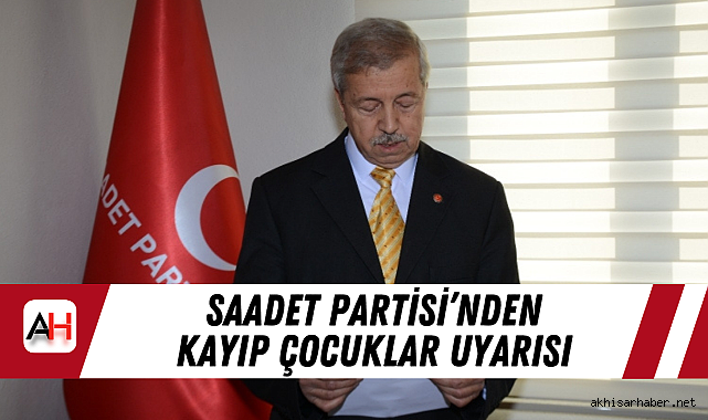 Saadet Partisi'nden Kayıp Çocuklar Uyarısı