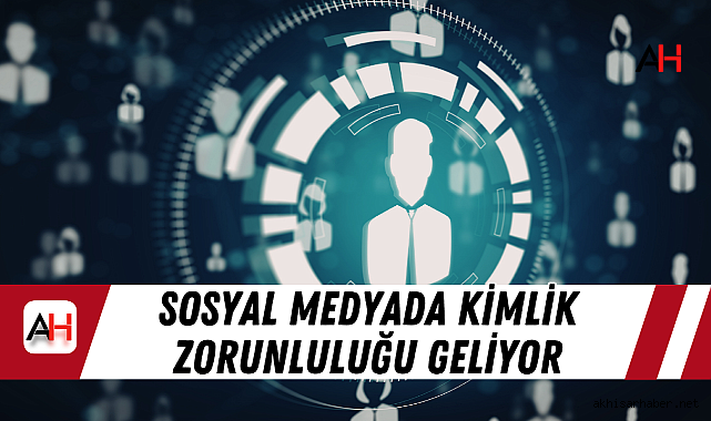 Sosyal medyada kimlik zorunluluğu geliyor