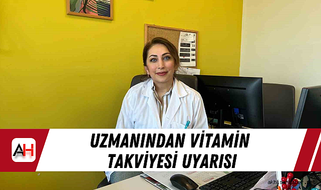 Uzmanından vitamin takviyesi uyarısı