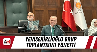 Yenişehirlioğlu Grup Toplantısını Yönetti