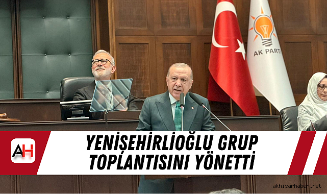 Yenişehirlioğlu Grup Toplantısını Yönetti