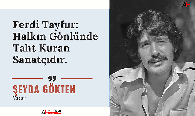 Ferdi Tayfur: Halkın Gönlünde Taht Kuran Sanatçıdır. 