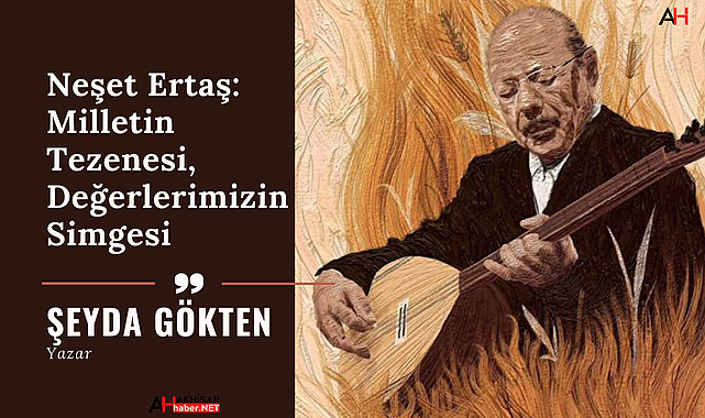 Neşet Ertaş: Milletin Tezenesi, Değerlerimizin Simgesi