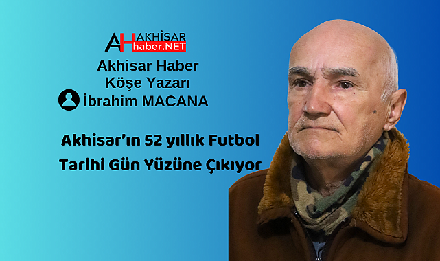Akhisar'ın 52 yıllık Futbol Tarihi Gün Yüzüne Çıkıyor