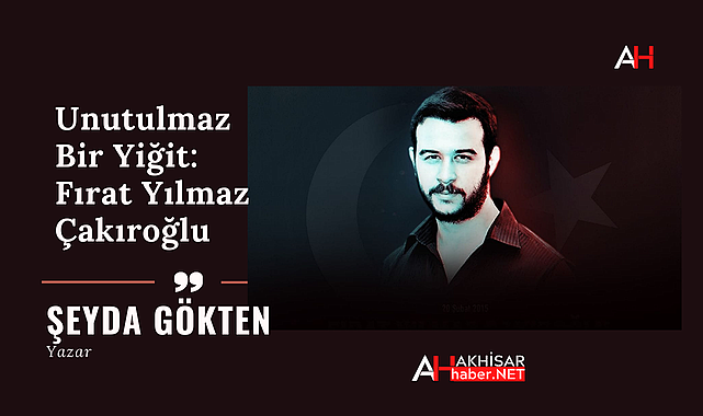 Unutulmaz Bir Yiğit: Fırat Yılmaz Çakıroğlu