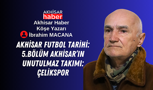 Akhisar Futbol Tarihi: 5.Bölüm Akhisar'ın Unutulmaz Takımı: Çelikspor