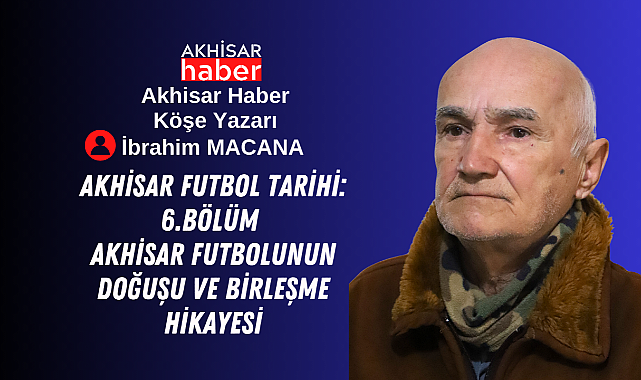Akhisar Futbolunun Doğuşu ve Birleşme Hikayesi
