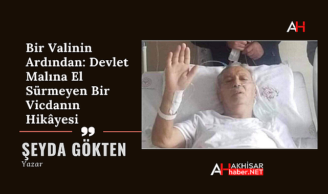 Bir Valinin Ardından: Devlet Malına El Sürmeyen Bir Vicdanın Hikâyesi