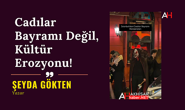 Cadılar Bayramı Değil, Kültür Erozyonu!