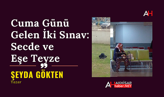 Cuma Günü Gelen İki Sınav: Secde ve Eşe Teyze