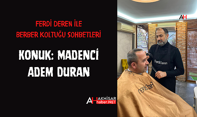 Ferdi Deren ile Berber Koltuğu Sohbetleri Konuk: Madenci Adem Duran