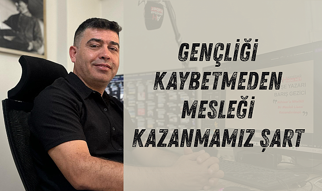 Gençliği Kaybetmeden Mesleği Kazanmamız Şart