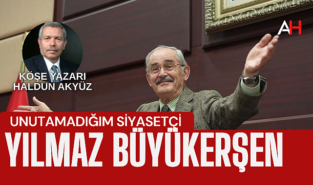 Unutamadığım Siyasetçi Yılmaz Büyükerşen
