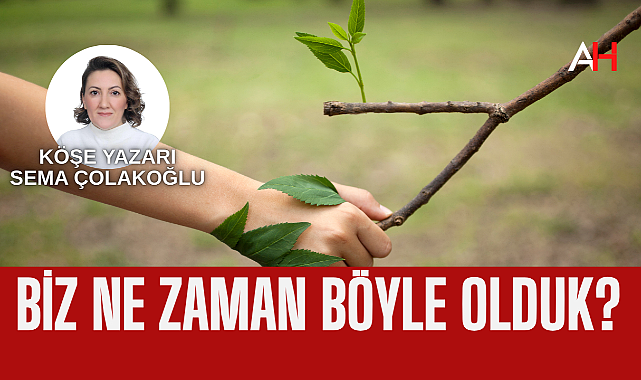 Biz ne zaman böyle olduk?