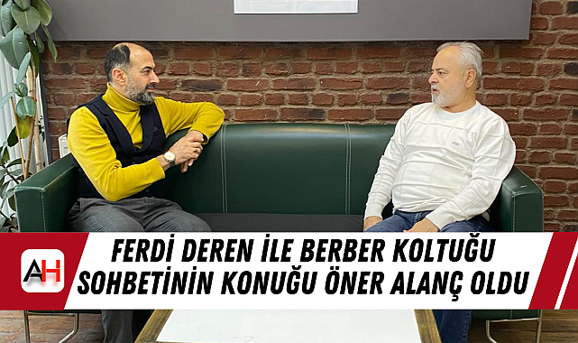 Ferdi Deren ile berber koltuğu sohbetinin konuğu Öner Alanç oldu