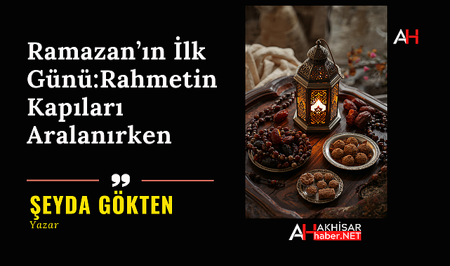 Ramazan'ın İlk Günü: Rahmetin Kapıları Aralanırken