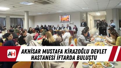 Akhisar Mustafa Kirazoğlu Devlet Hastanesi İftarda Buluştu