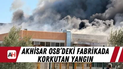 Akhisar Osb’deki Fabrikada Korkutan Yangın