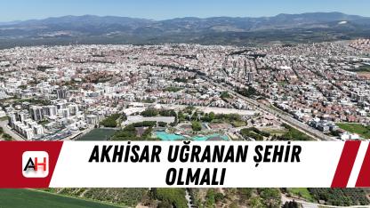 Akhisar Uğranan Şehir Olmalı