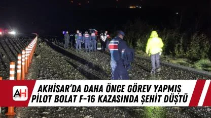 Akhisar’da görev yapmış Pilot F-16 kazasında şehit düştü