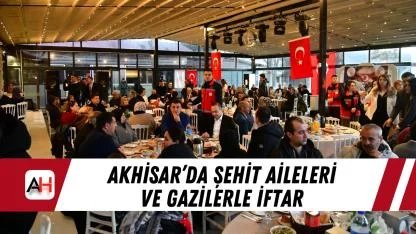 Akhisar’da Şehit Aileleri ve Gazilerle İftar