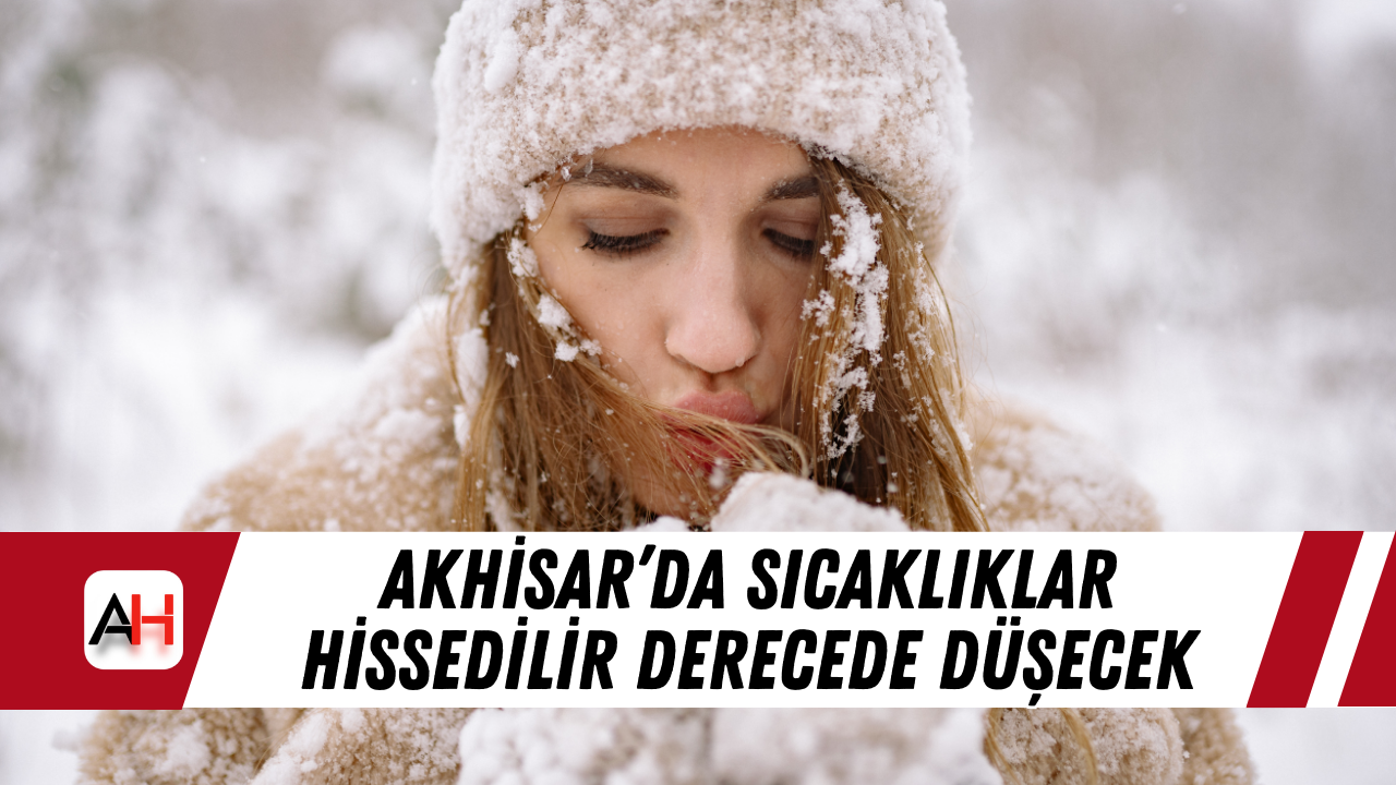 Akhisar’da Sıcaklıklar Hissedilir Derecede Düşecek