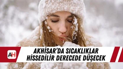 Akhisar’da Sıcaklıklar Hissedilir Derecede Düşecek