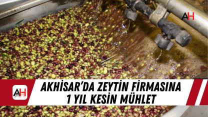 Akhisar’da Zeytin Firmasına 1 Yıl Kesin Mühlet
