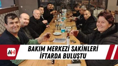 Bakım Merkezi Sakinleri İftarda Buluştu