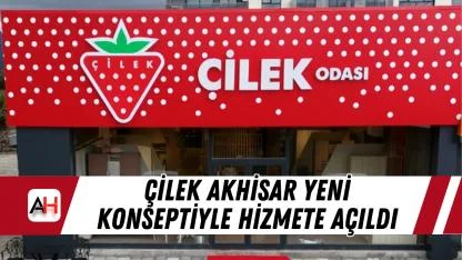 Çilek Akhisar Yeni Konseptiyle Hizmete Açıldı
