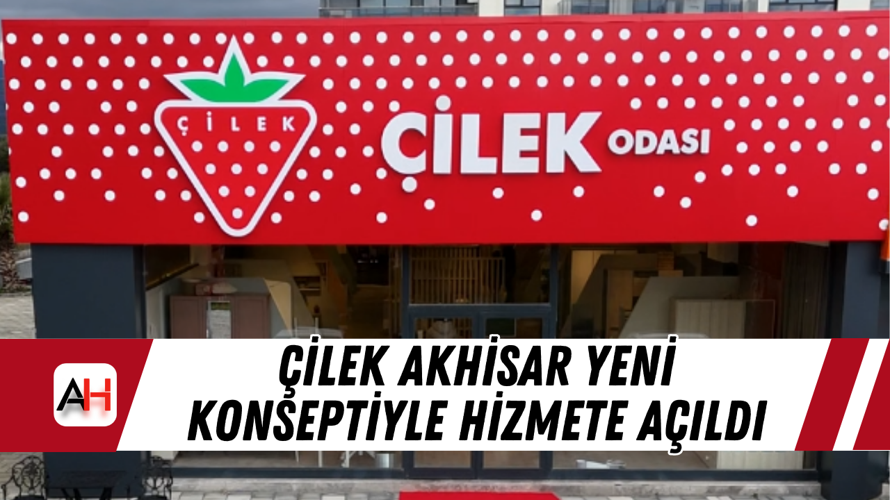 Çilek Akhisar Yeni Konseptiyle Hizmete Açıldı