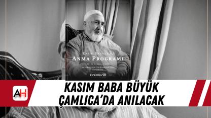 Kasım Baba Büyük Çamlıca’da Anılacak