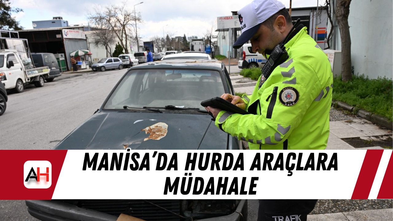 Manisa’da Hurda Araçlara Müdahale