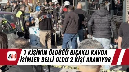 1 Kişinin öldüğü bıçaklı kavgada isimler belli oldu 2 kişi aranıyor