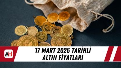 17 Mart 2026 tarihli altın fiyatları