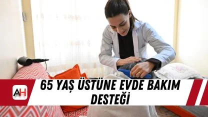 65 Yaş Üstüne Evde Bakım Desteği