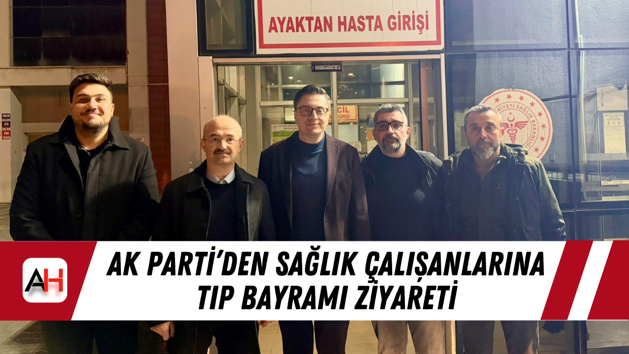 AK Parti’den sağlık çalışanlarına Tıp Bayramı ziyareti