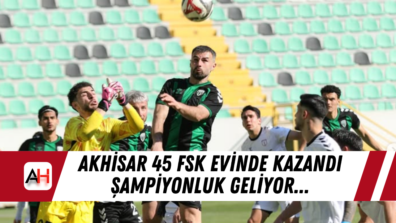 Akhisar 45 FSK Evinde Kazandı