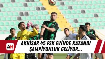 Akhisar 45 FSK Evinde Kazandı