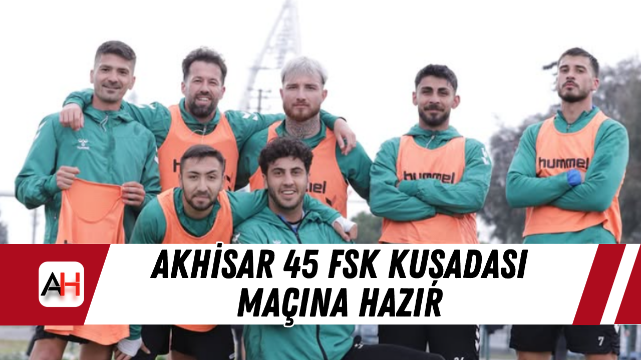 Akhisar 45 FSK Kuşadası Maçına Hazır