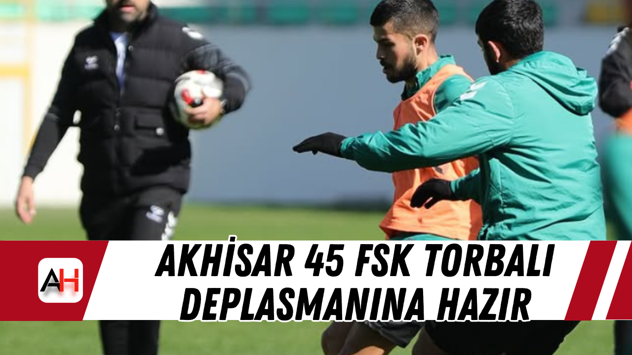 Akhisar 45 FSK Torbalı Deplasmanına Hazır